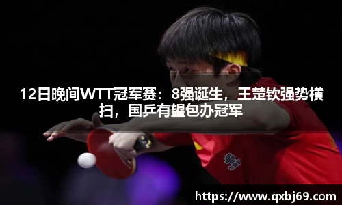 12日晚间WTT冠军赛：8强诞生，王楚钦强势横扫，国乒有望包办冠军