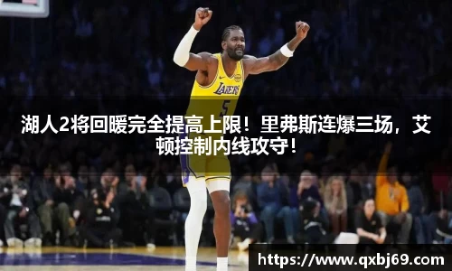 湖人2将回暖完全提高上限！里弗斯连爆三场，艾顿控制内线攻守！