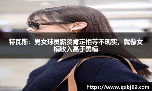 特瓦斯：男女球员薪资肯定相等不现实，就像女模收入高于男模